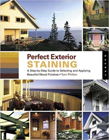 Perfect Exterior Staining: A Step-By-Step Guide To Selecting And Applying Beautiful Stain Finishes