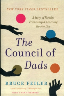 THE COUNCIL OF DADS: A STORY OF FAMILY, FRIENDSHIP, AND LEARNING HOW TO LIVE