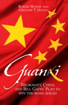GUANXI: MICROSOFT,CHINA & BILL GATES\'S PLAN TO WIN THE ROAD AHEAD