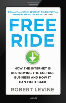 FREE RIDE: HOW THE INTERNET IS DESTROYING THE CULTURE BUSINESS AND HOW IT CAN FIGHT BACK