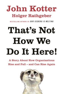 That\'s Not How We Do It Here! : A Story About How Organizations Rise, Fall - and Can Rise Again