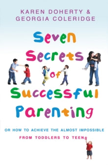 7 Secrets Of Successful Parenting: Or How To Achieve The Almost Impossible