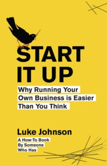 Start It Up : Why Running Your Own Business Is Easier Than You Think