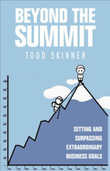 Beyond the Summit : Setting and Surpassing Extraordinary Business Goals