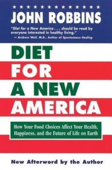 Diet For A New America: How Your Choices Affect Your Health, Happiness, And The Future Of Life On Earth