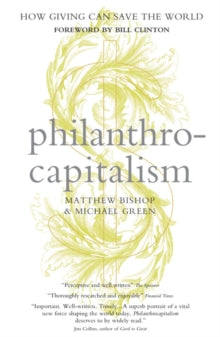 Philanthro-Capitalism : How Giving Can Save The World