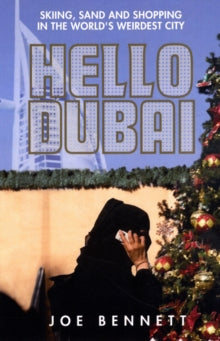 HELLO DUBAI: SKIING, SAND AND SHOPPING IN THE WORLD'S WEIRDEST CITY