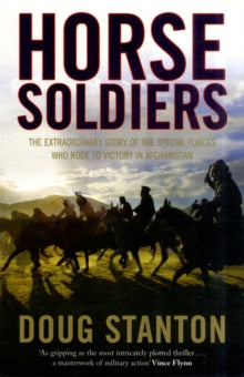 Horse Soldiers: The Extraordinary Story Of A Band Of Special Forces Who Rode To Victory In Afghanistan