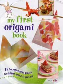 MY FIRST ORIGAMI BOOK: 35 FUN PAPERCRAFTING PROJECTS FOR CHILDREN AGED 7-11