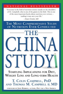 THE CHINA STUDY: THE MOST COMPREHENSIVE STUDY OF NUTRITION EVER CONDUCTED AND THE STARTLING IMPLICATIONS FOR DIET, WEIGHT LOSS, AND LOG-TERM HEALTH