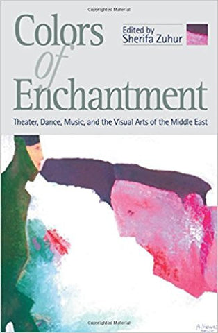 COLORS OF ENCHANTMENT:THEATER, MUSIC, AND THE VISUAL ARTS OF THE MIDDLE EAST