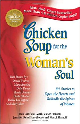CHICKEN SOUP FOR THE WOMAN'S SOUL: 101 STORIES TO OPEN THE HEART, AND REKINDLE THE SPIRITS OF WOMEN