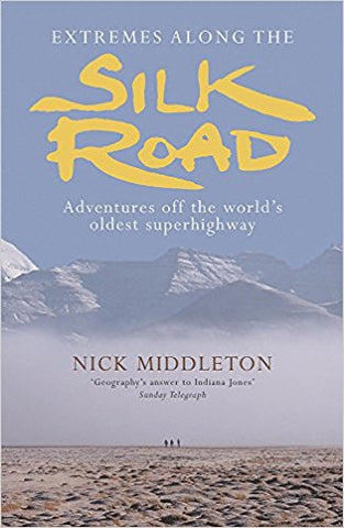 EXTREMES ALONG THE SILK ROAD: ADVENTURES OFF THE WORLD'S OLDEST SUPERHIGHWAY