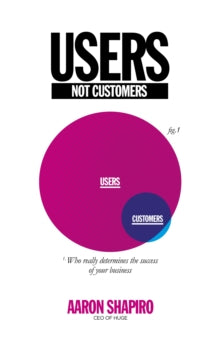 Users Not Customers : Who Really Determines The Success Of Your Business